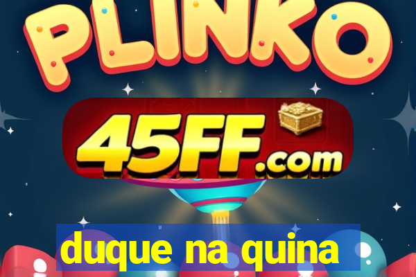 duque na quina